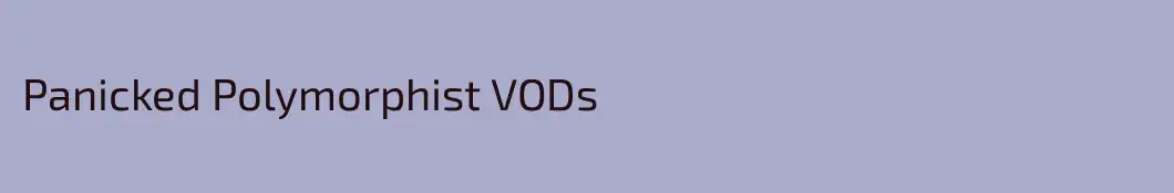 Panicked Polymorphist VODs